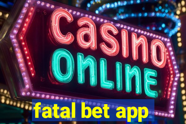 fatal bet app